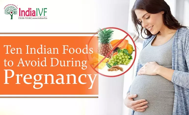 Ten Indian Foods to Avoid During Pregnancy