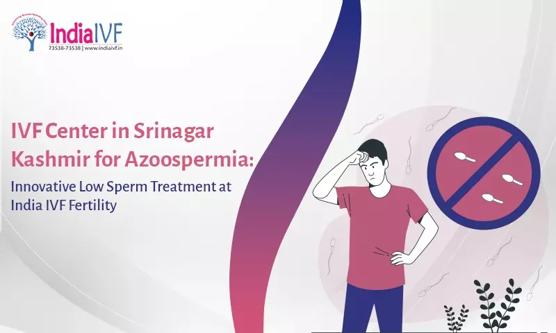 IVF Center in Srinagar Kashmir for Azoospermia: Innovative Low Sperm Treatment at India IVF Fertility